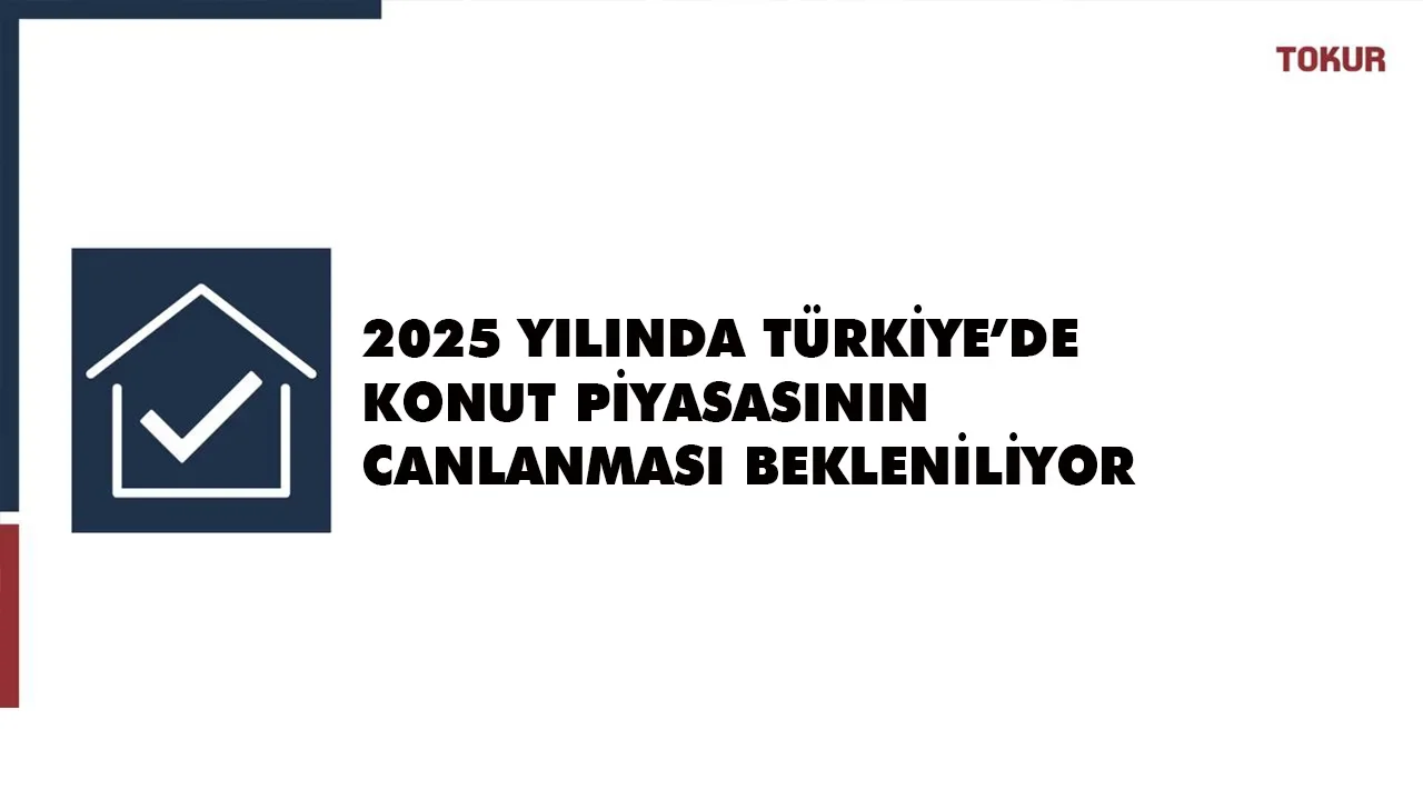 2025'te Konut Piyasasında Büyük Canlanma Bekleniyor