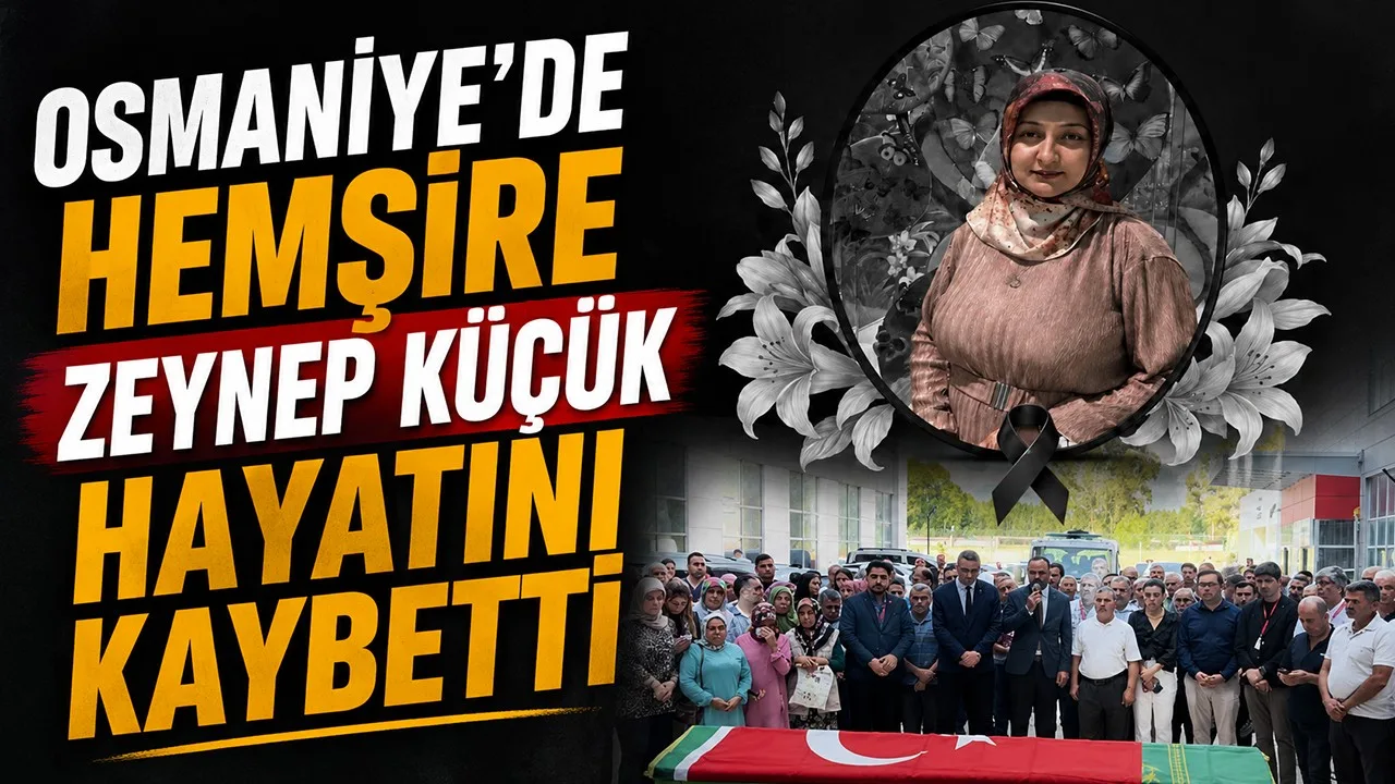 Osmaniye’de Hemşire Zeynep Küçük Hayatını Kaybetti