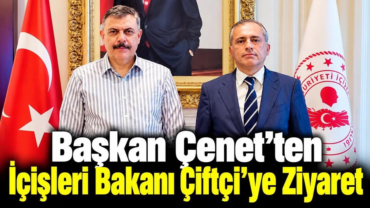 Başkan Çenet’ten İçişleri Bakanı Çiftçi’ye Ziyaret