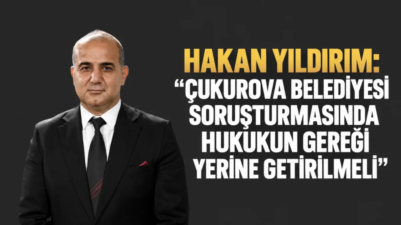 Çukurova Belediyesi soruşturmasında hukuk vurgusu