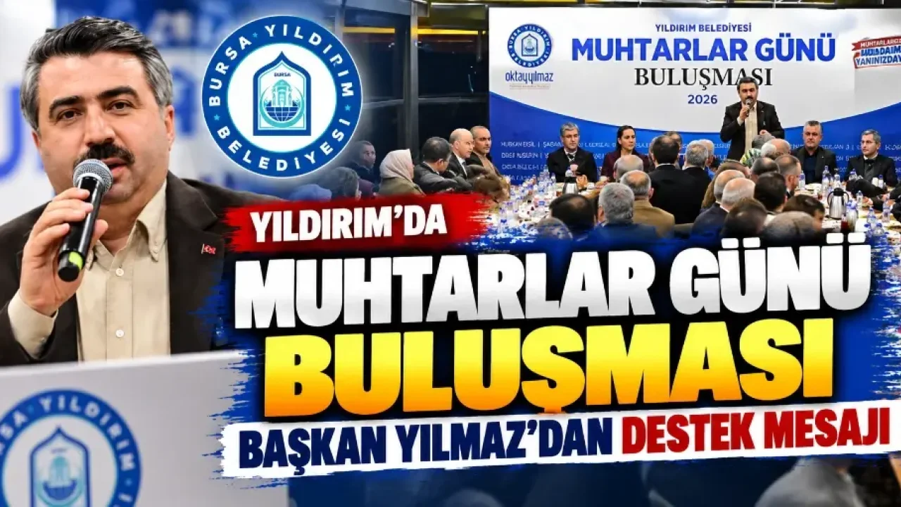 Yıldırım’da Muhtarlar Günü buluşması: Başkan Yılmaz’dan destek mesajı