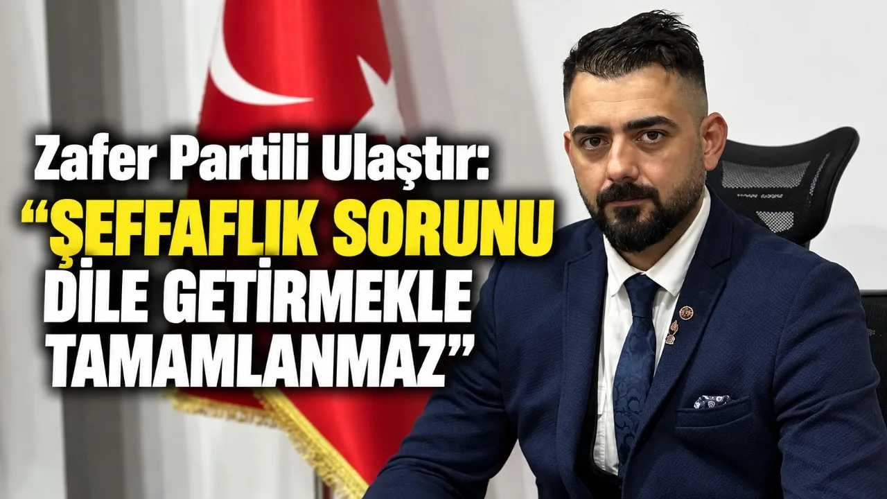 Zafer Partili Ulaştır: “Şeffaflık Sorunu Dile Getirmekle Tamamlanmaz”